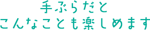 手ぶらだとこんなことも楽しめます