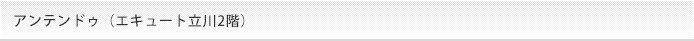 アンテンドゥ（エキュート立川2階）